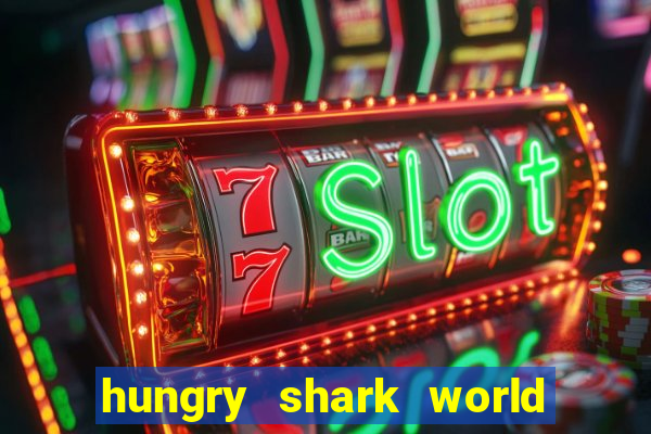 hungry shark world dinheiro infinito ios